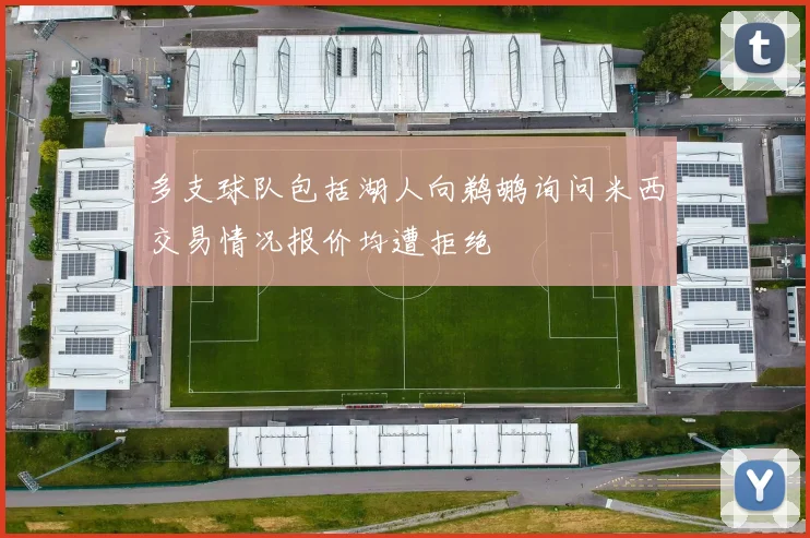 多支球队包括湖人向鹈鹕询问米西交易情况报价均遭拒绝