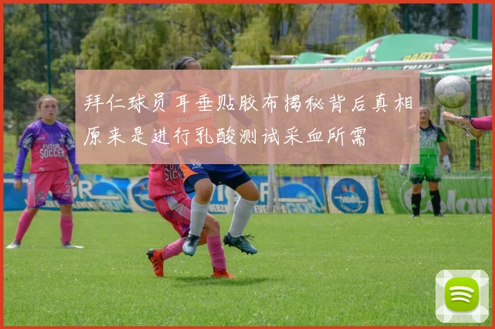 拜仁球员耳垂贴胶布揭秘背后真相原来是进行乳酸测试采血所需